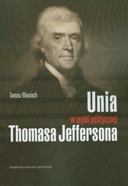 Unia w myśli politycznej Thomasa Jeffersona - Tomasz Wieciech | okładka