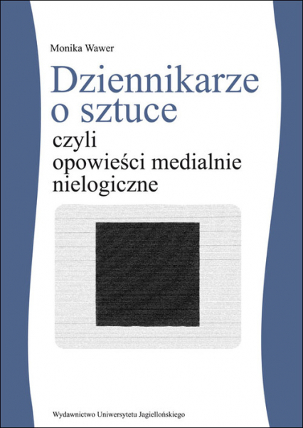 Dziennikarze o sztuce czyli opowieści medialnie nielogiczne - Monika Wawer | okładka