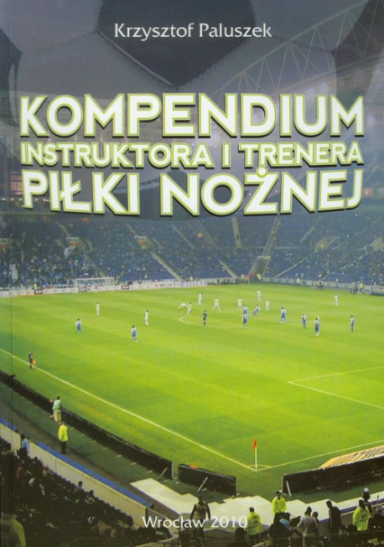 Kompendium instruktora i trenera piłki nożnej - Krzysztof Paluszek | okładka