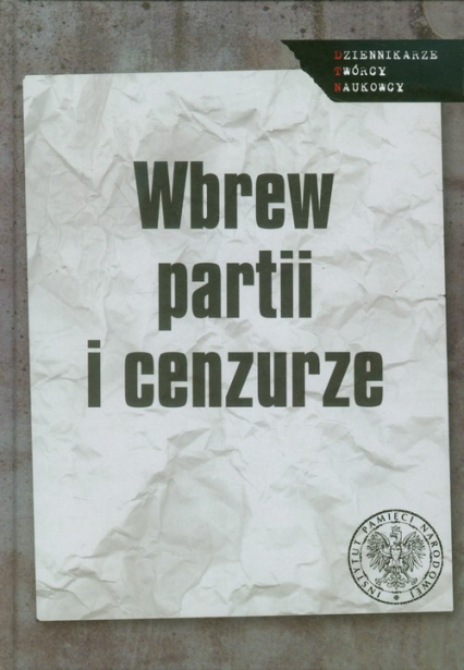 Wbrew partii i cenzurze Media podziemne w PRL. Studia i artykuły. -  | okładka