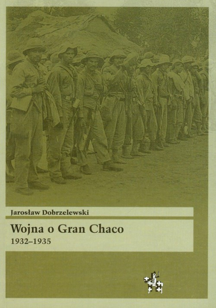 Wojna o Gran Chaco 1932-1935 - Jarosław Dobrzelewski | okładka