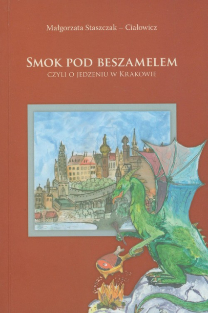 Smok pod Beszamelem czyli o jedzeniu w Krakowie - Małgorzata Staszczak-Ciałowicz | okładka