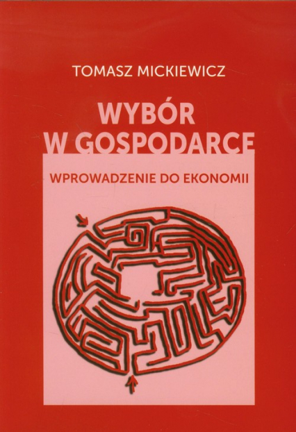 Wybór w gospodarce Wprowadzenie do ekonomii - Tomasz Mickiewicz | okładka