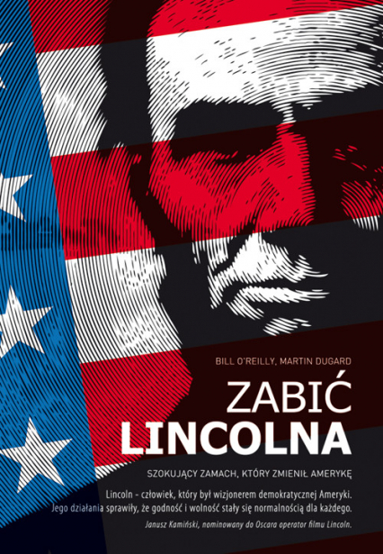 Zabić Lincolna Szokujący zamach, który zmienił Amerykę - Bill  O'Reilly, Martin  Dugard | okładka