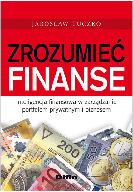 Zrozumieć finanse Inteligencja finansowa w zarządzaniu portfelem prywatnym i biznesem - Jarosław Tuczko | okładka