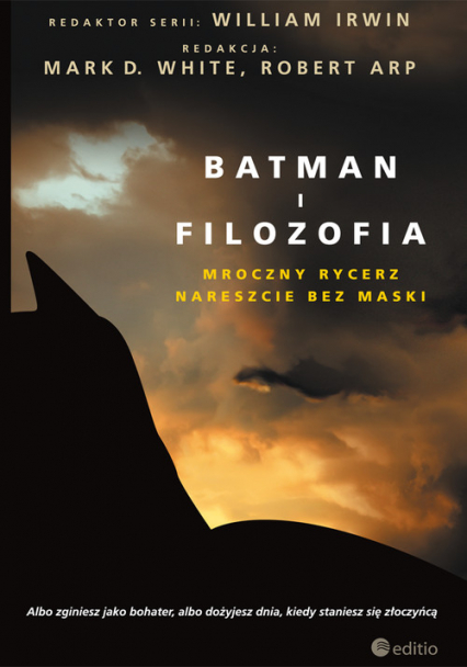 Batman i filozofia. Mroczny rycerz nareszcie bez maski - Mark D. White (Editor), Robert Arp (Editor), William Irwin (Series Editor) | okładka