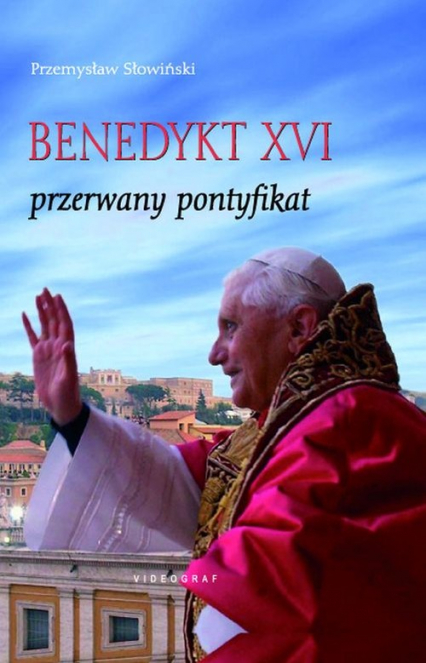 Benedykt XVI Przerwany pontyfikat - Przemysław Słowiński | okładka
