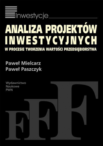 Analiza projektów inwestycyjnych w procesie tworzenia wartości przedsiębiorstwa - Mielcarz Paweł, Paszczyk Paweł | okładka