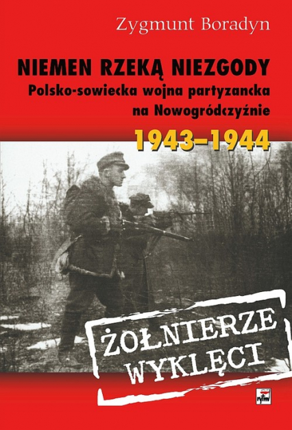 Niemen rzeką niezgody Polsko-sowiecka wojna partyzancka na Nowogródczyźnie 1943-1944 - Zygmunt Boradyn | okładka