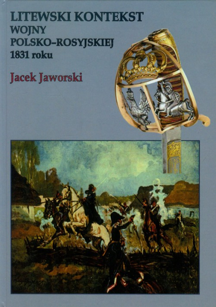 Litewski kontekst wojny polsko rosyjskiej 1831 roku - Jaworski Jacek | okładka