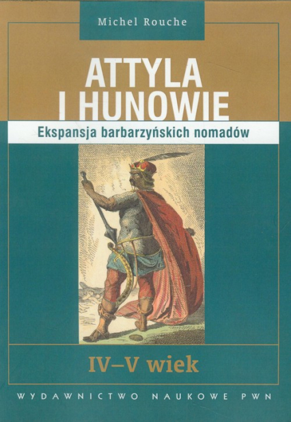 Attyla i Hunowie Ekspansja barbarzyńskich nomadów. IV - V wiek - Michel Rouche | okładka