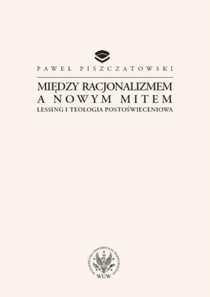 Między racjonalizmem a nowym mitem Lessing i teologia postoświeceniowa - Paweł Piszczatowski | okładka