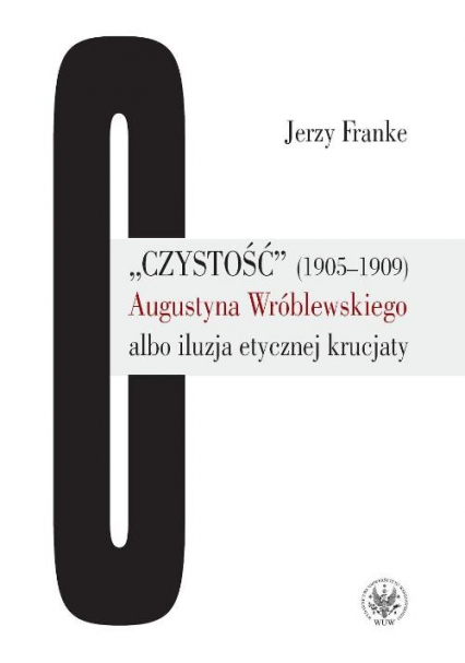 Czystość (1905-1909) Augustyna Wróblewskiego albo iluzja etycznej krucjaty - Jerzy Franke | okładka