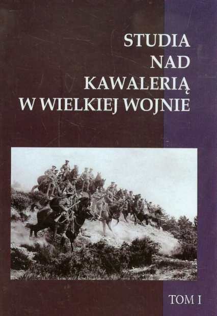 Studia nad Kawalerią w Wielkiej Wojnie Tom 1 -  | okładka