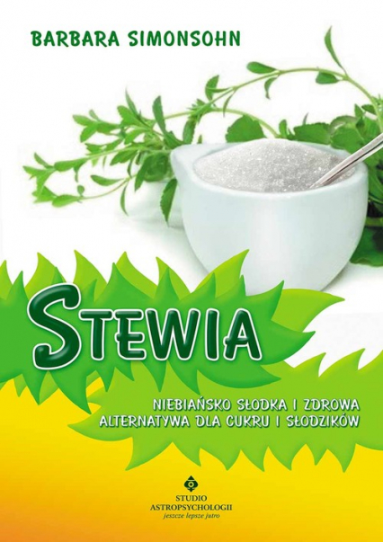 Stewia Niebiańsko słodka i zdrowa alternatywa dla cukru i słodzików - Barbara Simonsohn | okładka