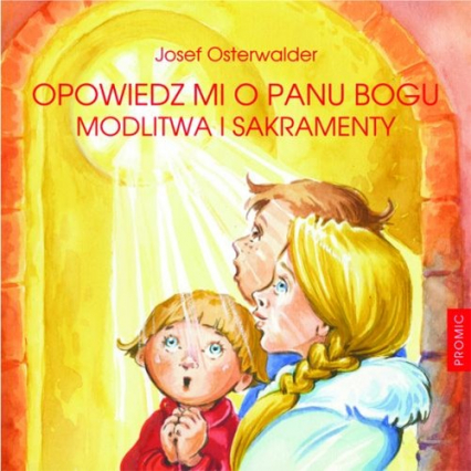 Opowiedz mi o Panu Bogu Modlitwa i sakramenty - Josef Osterwalder | okładka