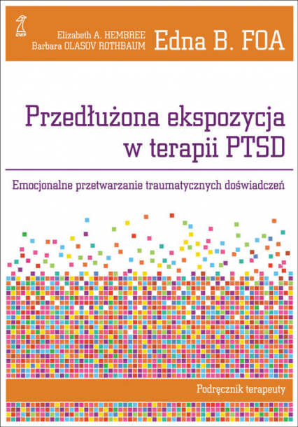 Przedłużona ekspozycja w terapii PTSD Emocjonalne przetwarzanie traumatycznych doświadczeń. Podręcznik terapeuty - Foa Edna B., Hembree Elizabeth A., Olasov Rothbaum | okładka