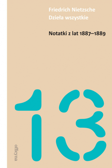 Notatki z lat 1887-1889 Dzieła wszystkie Tom 13 - Friedrich Nietzsche | okładka
