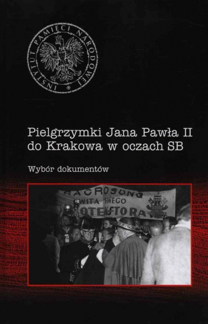 Pielgrzymki Jana Pawła II do Krakowa w oczach SB Wybór dokumentów -  | okładka