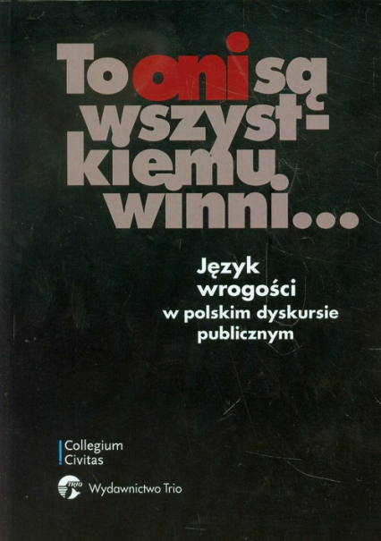 To oni są wszystkiemu winni Język wrogości w polskim dyskursie publicznym -  | okładka