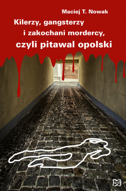 Kilerzy gangsterzy i zakochani mordercy czyli pitawal opolski - Maciej Nowak | okładka