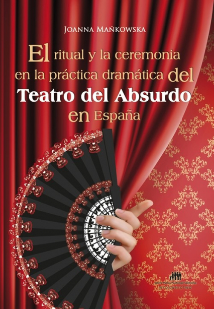 El ritual y la ceremonia en la practica dramatica del Teatro del Absurdo en Espana - Joanna Mańkowska | okładka