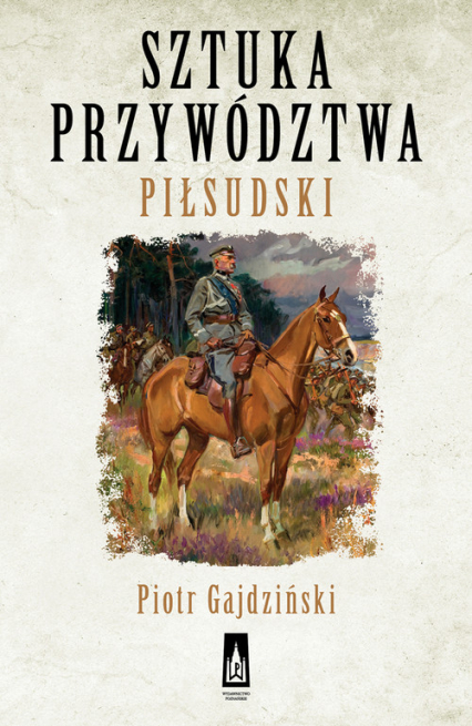 Sztuka przywództwa Piłsudski - Piotr Gajdziński | okładka