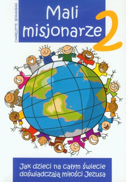 Mali misjonarze 2 Jak dzieci na całym świecie doświadczają miłości Jezusa - Charlotte Ishkanian | okładka