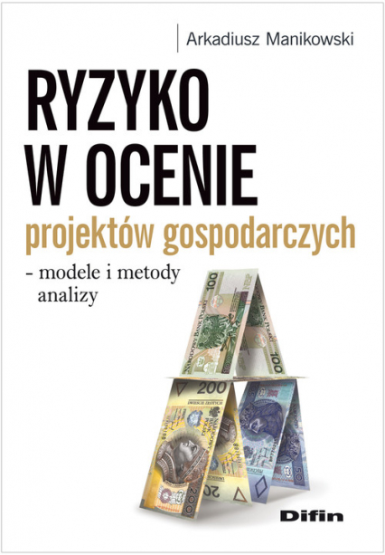 Ryzyko w ocenie projektów gospodarczych modele i metody analizy - Arkadiusz Manikowski | okładka