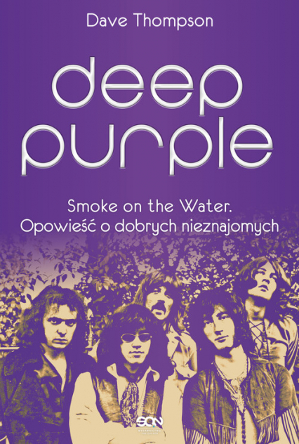 Deep Purple Smoke on the Water Opowieść o dobrych nieznajomych - Dave  Thompson | okładka