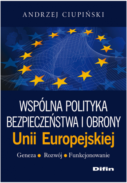 Wspólna polityka bezpieczeństwa i obrony Unii Europejskiej Geneza, rozwój, funkcjonowanie - Andrzej Ciupiński | okładka