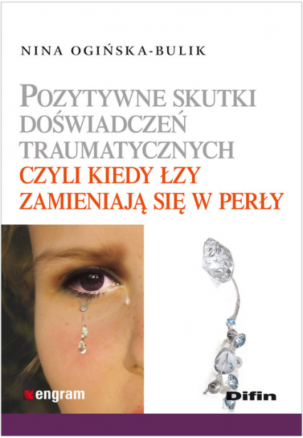 Pozytywne skutki doświadczeń traumatycznych czyli kiedy łzy zamieniają się w perły - Ogińska-Bulik Nina | okładka