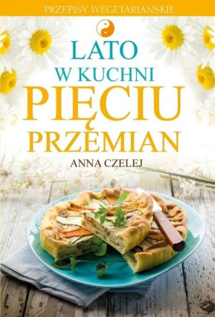 Lato w kuchni Pięciu Przemian Przepisy wegetariańskie - Anna Czelej | okładka