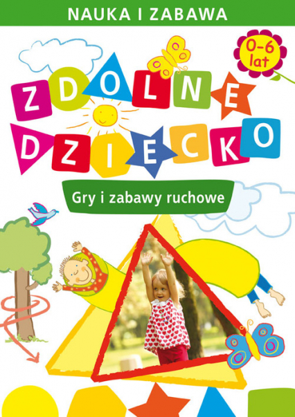 Zdolne dziecko Gry i zabawy ruchowe 0-6 lat - Joanna Paruszewska | okładka
