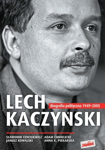 Lech Kaczyński Biografia polityczna 1949-2005 - Adam Chmielecki, Kowalski Janusz, Piekarska Anna K., Sławomir Cenckiewicz | okładka