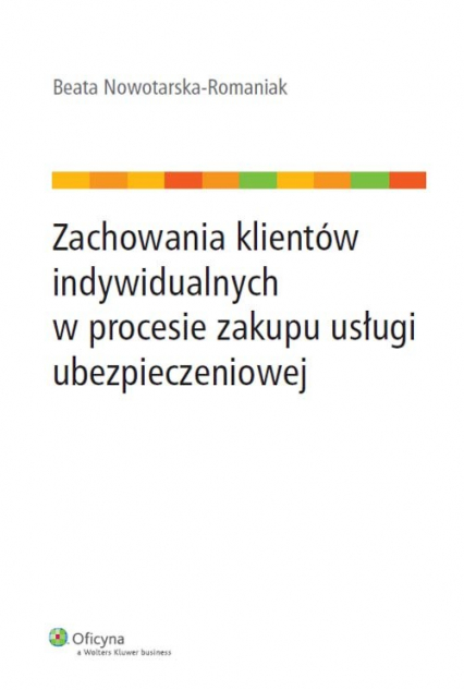 Zachowania klientów indywidualnych w procesie zakupu usługi ubezpieczeniowej - Beata Nowotarska-Romaniak | okładka