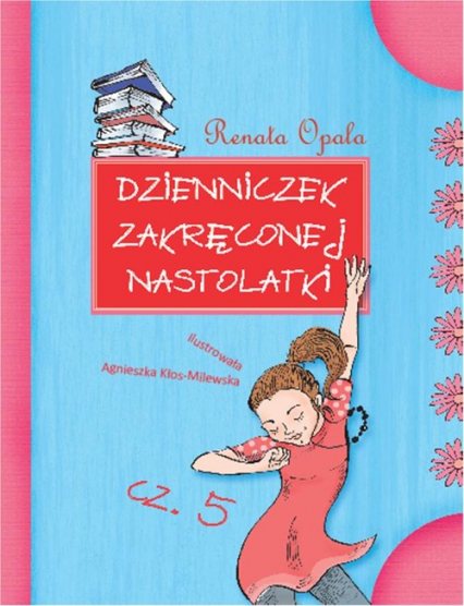 Dzienniczek zakręconej nastolatki Część 5 - Renata Opala | okładka