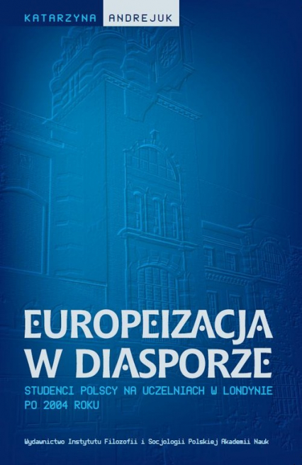 Europeizacja w diasporze Studenci polscy na uczelniach w Londynie po 2004 roku - Katarzyna Andrejuk | okładka