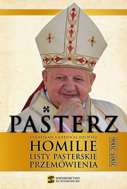 Pasterz Stanisław Kardynał Dziwisz Homilie, listy pasterskie, przemówienia 2005-2006 -  | okładka