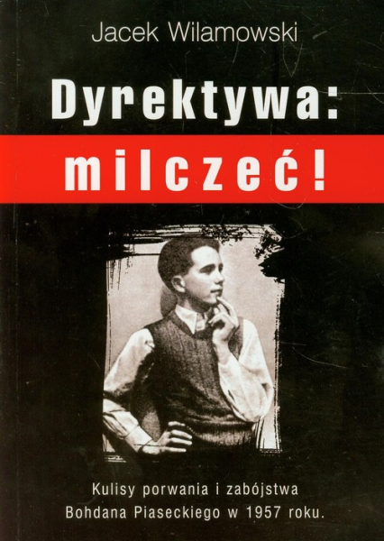 Dyrektywa milczeć! Kulisy porwania i zabójstwa Bohdana Piaseckiego w 1957 roku - Jacek Wilamowski | okładka
