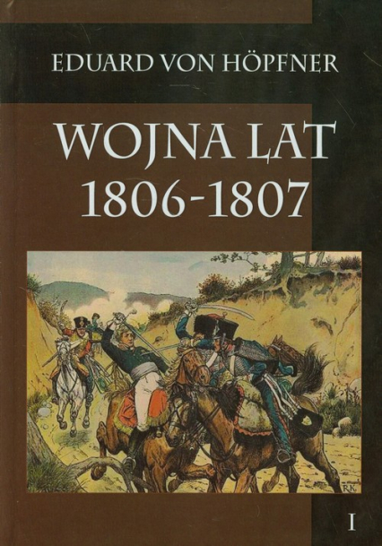 Wojna lat 1806-1807 część pierwsza Kampania 1806 roku tom 1 - Eduard Hopfner | okładka