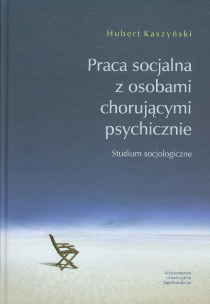 Praca socjalna z osobami chorującymi psychicznie Studium socjologiczne - Kaszyński Hubert | okładka