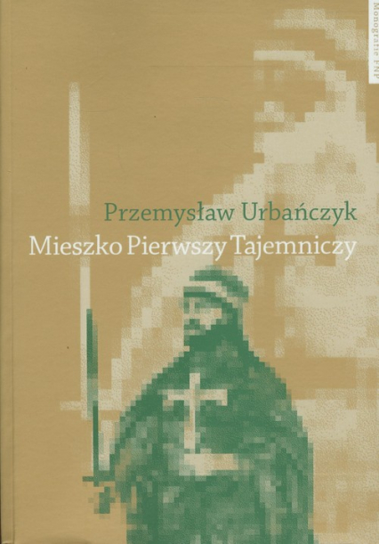 Mieszko Pierwszy Tajemniczy - Przemysław Urbańczyk | okładka