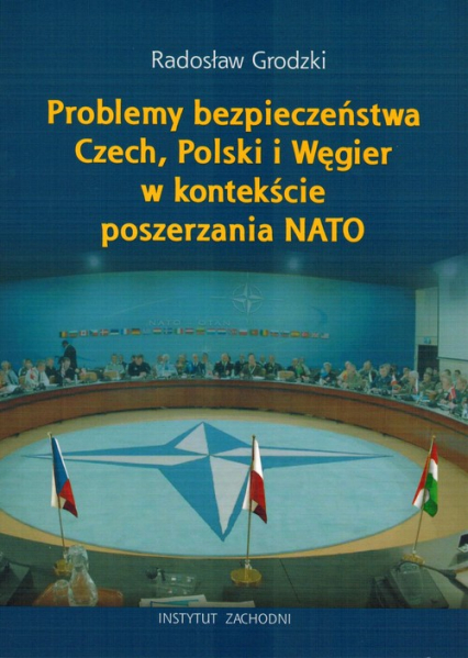 Problemy bezpieczeństwa Czech, Polski i Węgier w kontekście poszerzania NATO - Radosław Grodzki | okładka