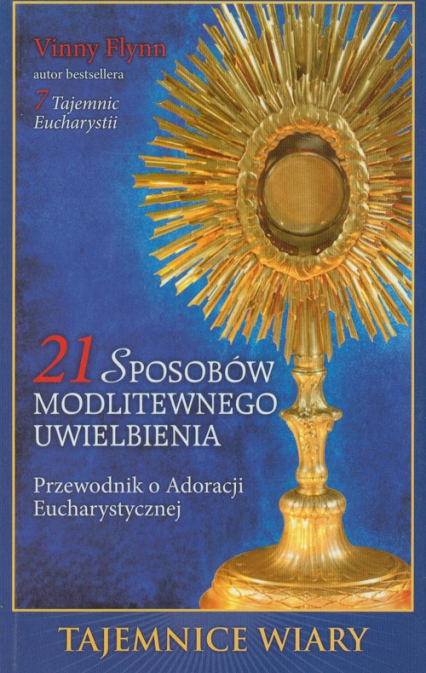 21 sposobów modlitewnego uwielbienia Przewodnik po Adoracji Eucharystycznej - Flynn Vinny | okładka