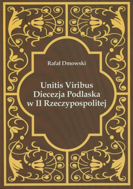 Unitis Viribus Diecezja Podlaska w II Rzeczypospolitej - Dmowski Rafał | okładka