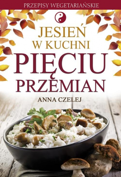 Jesień w kuchni Pięciu Przemian Przepisy wegetariańskie - Anna Czelej | okładka