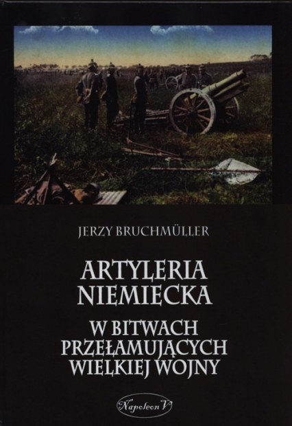 Artyleria niemiecka w bitwach przełamujących Wielkiej Wojny - Jerzy Bruchmuller | okładka