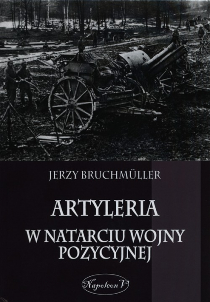 Artyleria w natarciu wojny pozycyjnej - Jerzy Bruchmuller | okładka