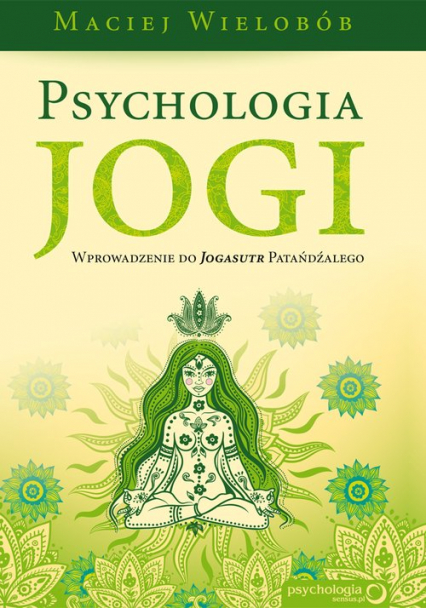 Psychologia jogi Wprowadzenie do Jogasutr Patańdźalego - Maciej Wielobób | okładka